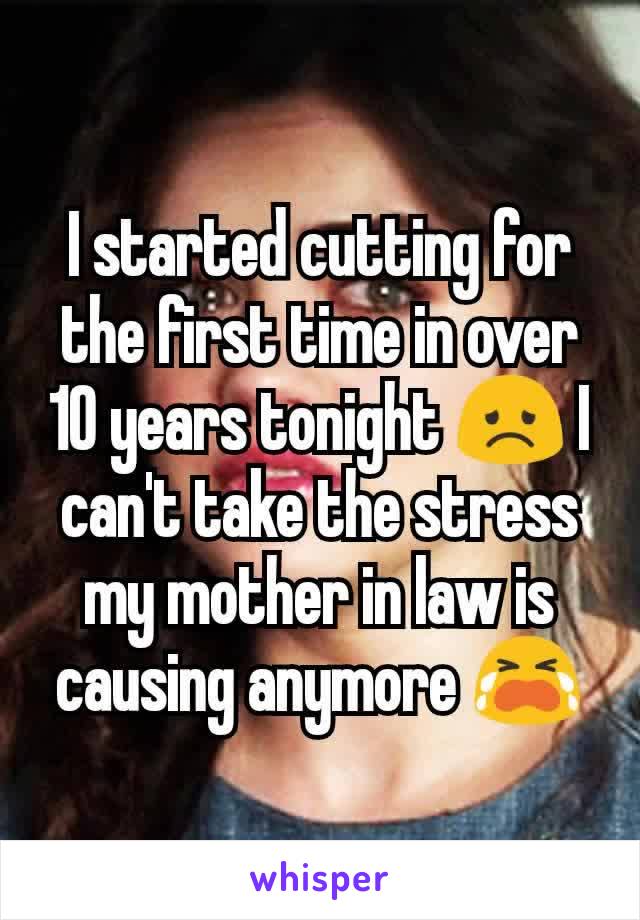 I started cutting for the first time in over 10 years tonight 😞 I can't take the stress my mother in law is causing anymore 😭