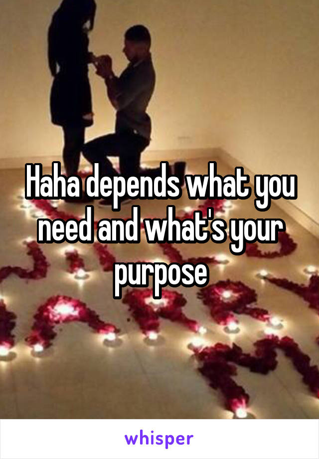 Haha depends what you need and what's your purpose