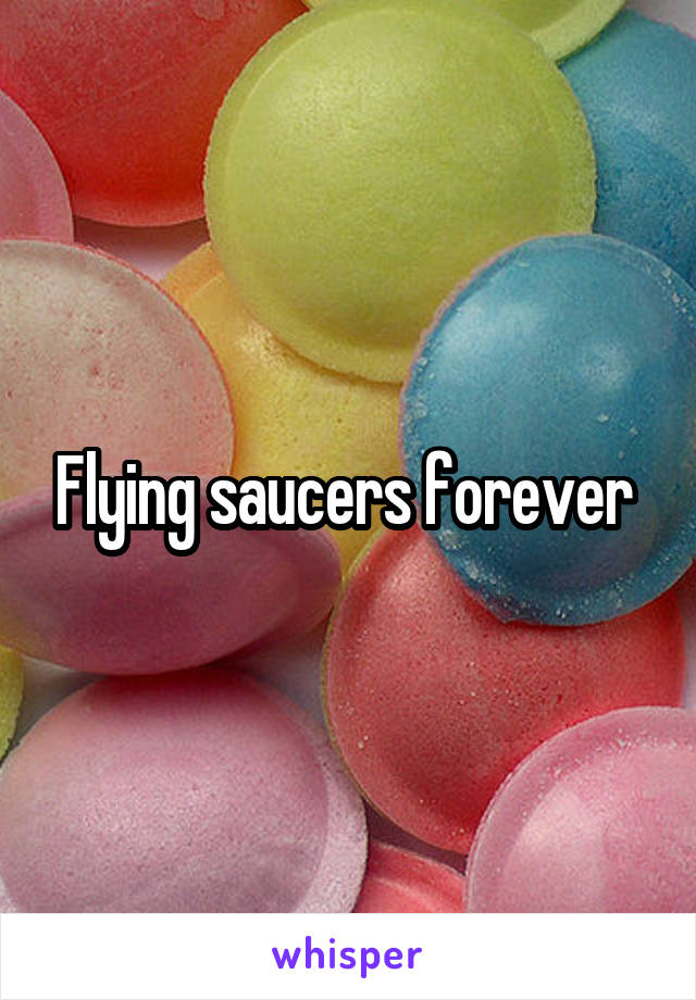 Flying saucers forever 