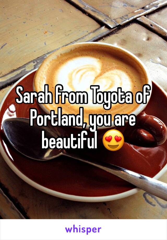 Sarah from Toyota of Portland, you are beautiful 😍