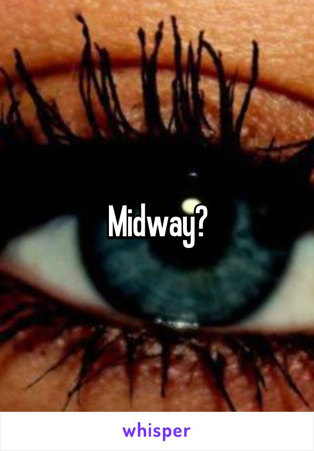 Midway?