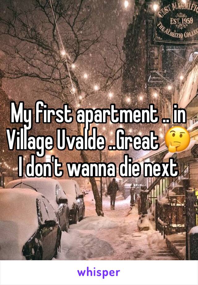 My first apartment .. in Village Uvalde ..Great 🤔 I don't wanna die next 