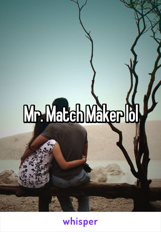 Mr. Match Maker lol