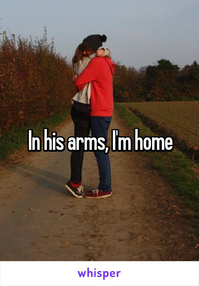 In his arms, I'm home