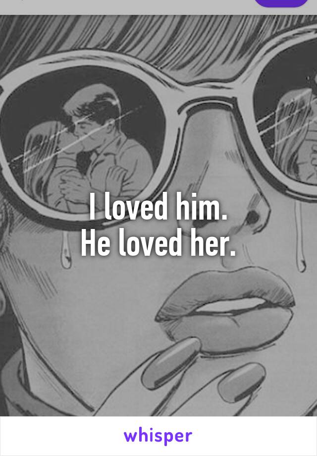 I loved him.
He loved her.