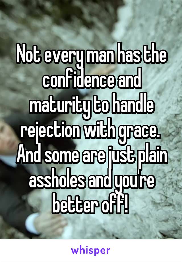 Not every man has the confidence and maturity to handle rejection with grace. 
And some are just plain assholes and you're better off! 