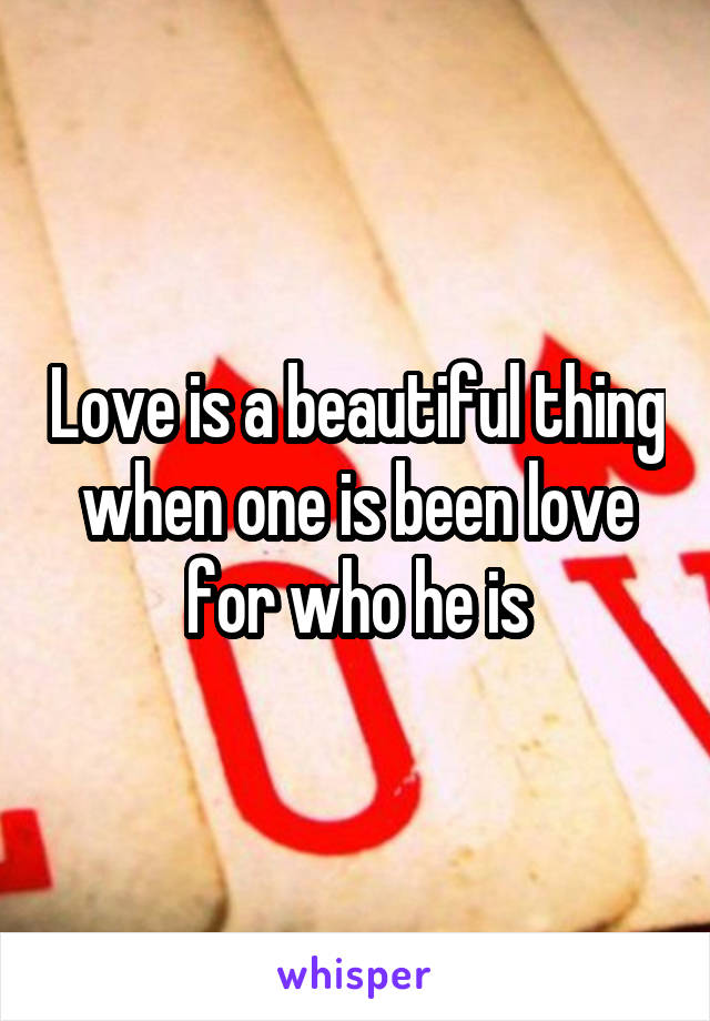 Love is a beautiful thing when one is been love for who he is