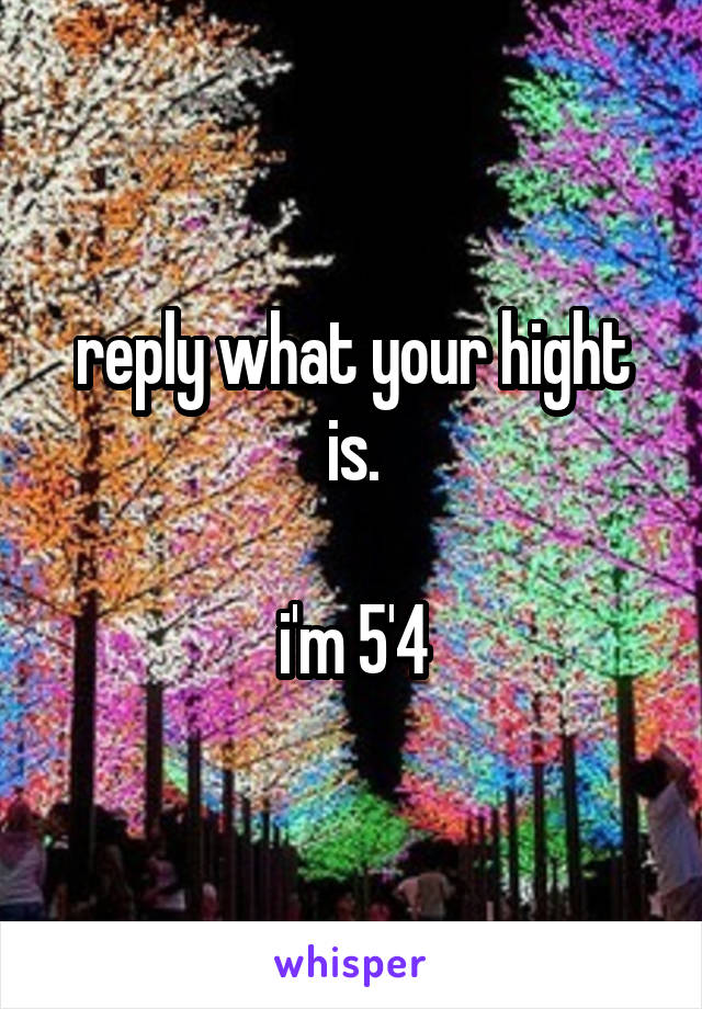 reply what your hight is.

i'm 5'4
