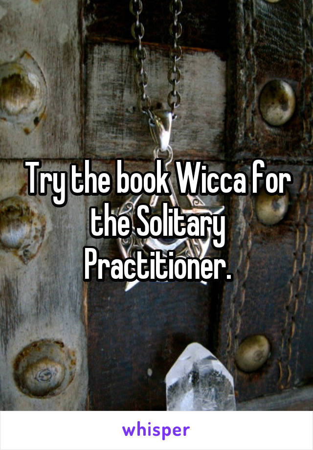 Try the book Wicca for the Solitary Practitioner.