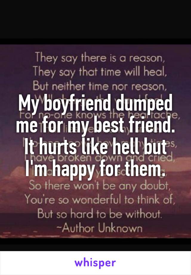 My boyfriend dumped me for my best friend. It hurts like hell but I'm happy for them.
