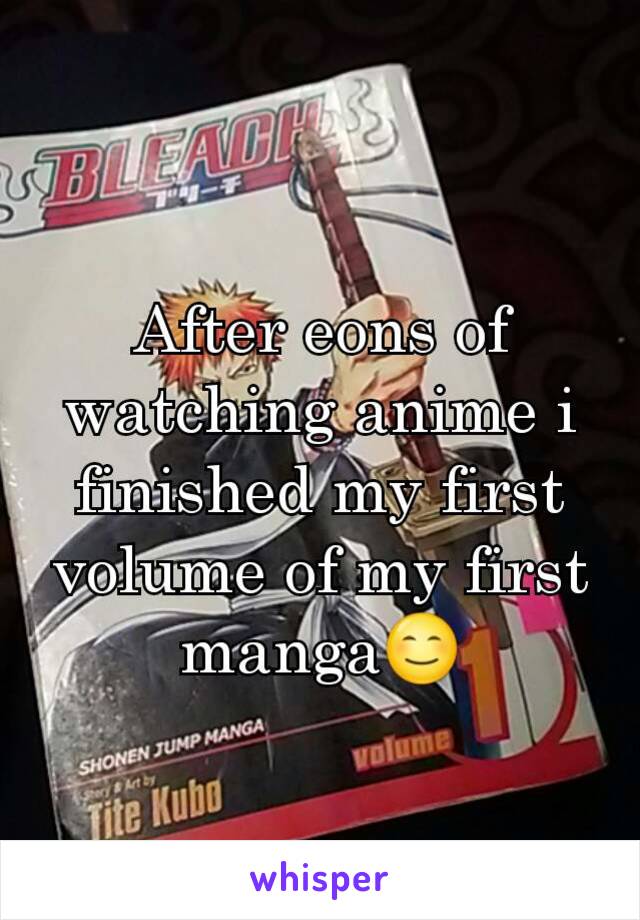 After eons of watching anime i finished my first volume of my first manga😊
