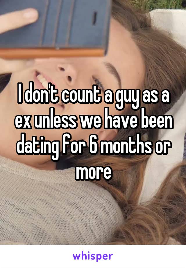 I don't count a guy as a ex unless we have been dating for 6 months or more