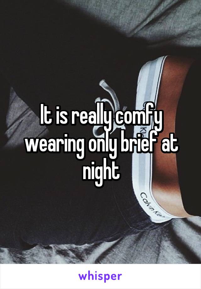 It is really comfy wearing only brief at night