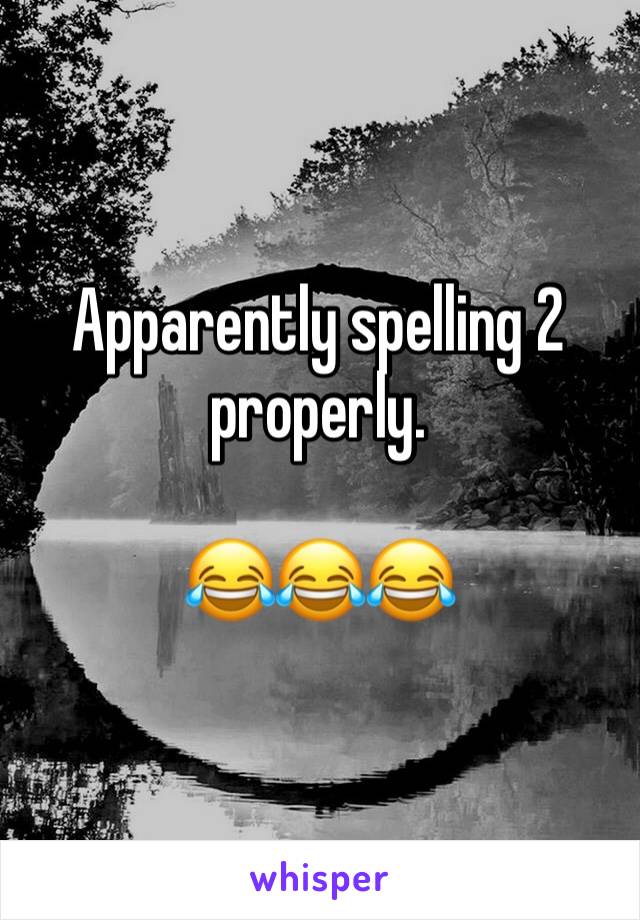 Apparently spelling 2 properly.

😂😂😂