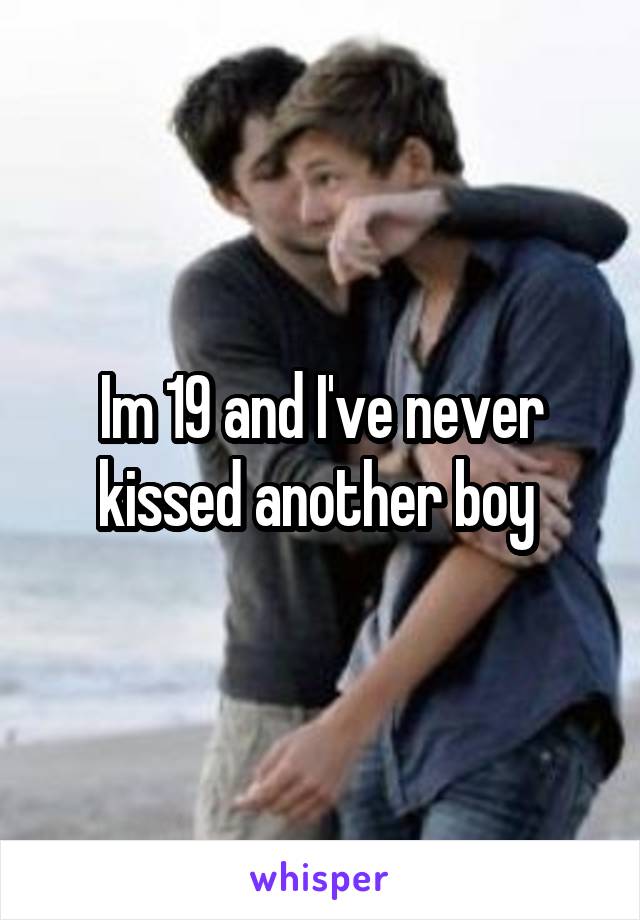 Im 19 and I've never kissed another boy 