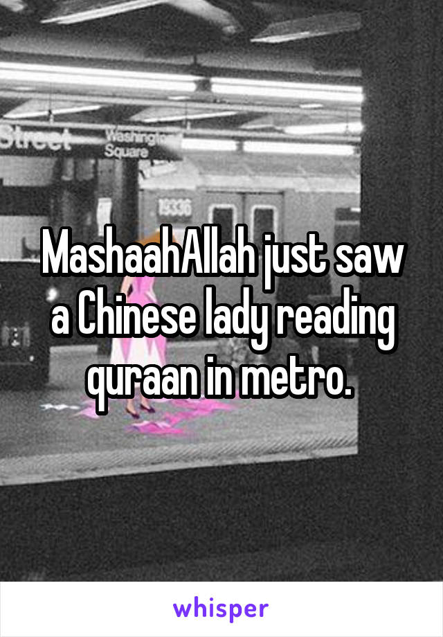 MashaahAllah just saw a Chinese lady reading quraan in metro. 
