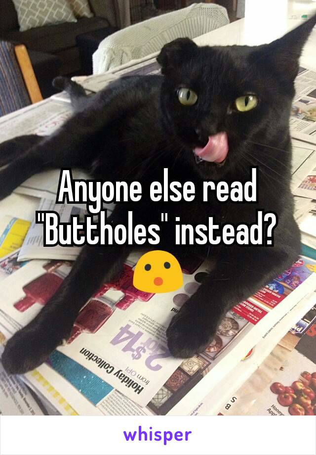 Anyone else read "Buttholes" instead? 😮