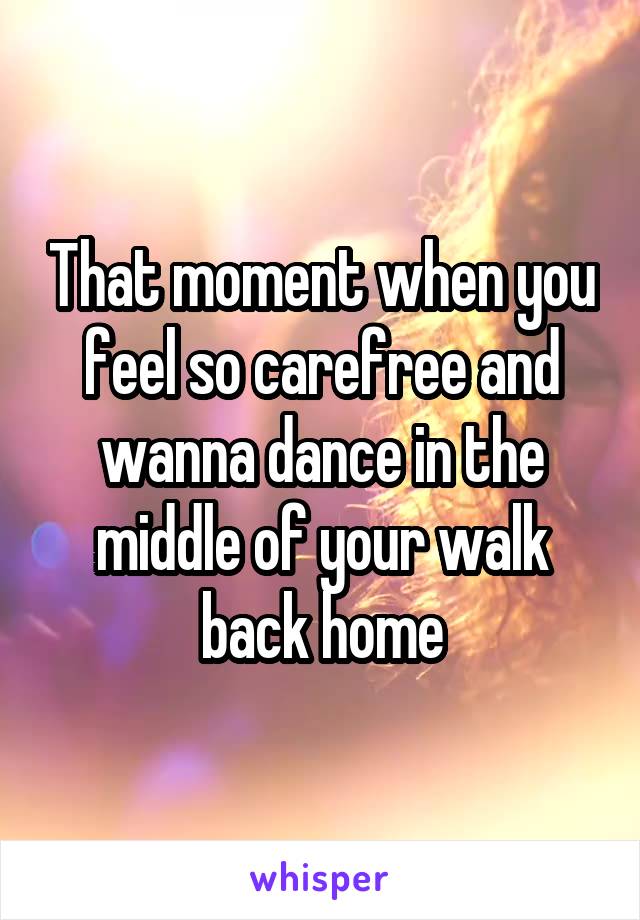 That moment when you feel so carefree and wanna dance in the middle of your walk back home