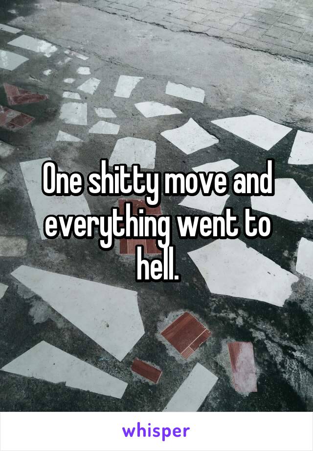One shitty move and everything went to hell.