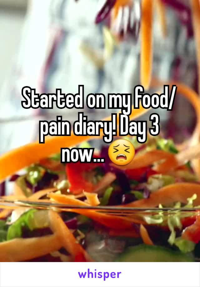 Started on my food/pain diary! Day 3 now...😣