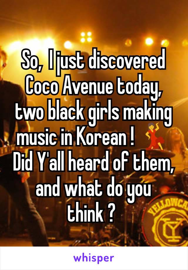 So,  I just discovered Coco Avenue today,  two black girls making music in Korean ! 💃
Did Y'all heard of them,  and what do you think ? 
