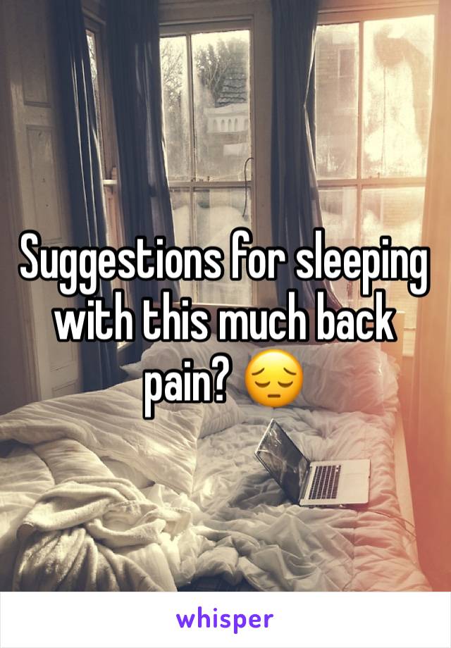 Suggestions for sleeping with this much back pain? 😔