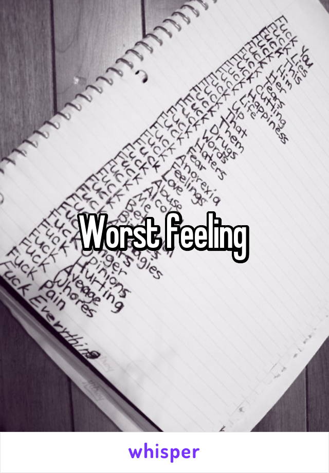 Worst feeling 
