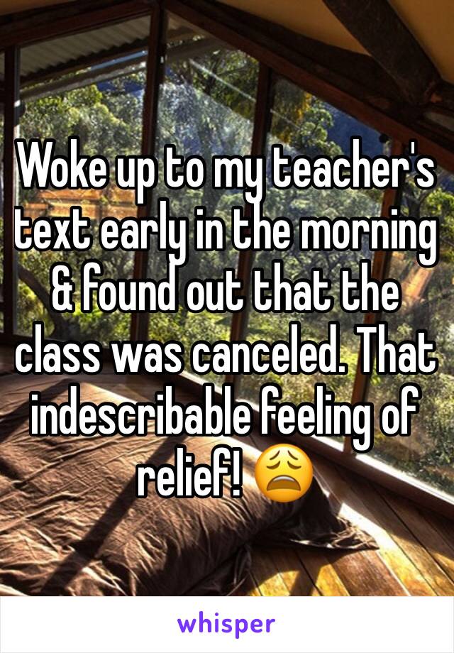 Woke up to my teacher's text early in the morning & found out that the class was canceled. That indescribable feeling of relief! 😩