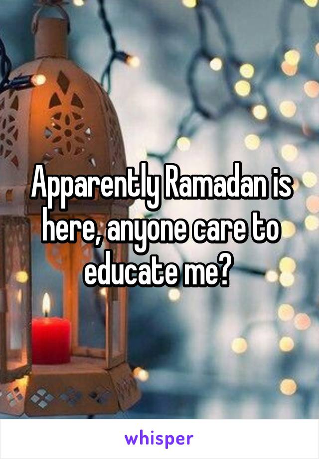 Apparently Ramadan is here, anyone care to educate me? 