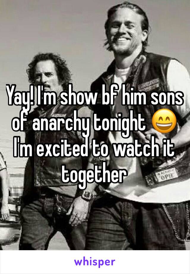 Yay! I'm show bf him sons of anarchy tonight 😄 I'm excited to watch it together 