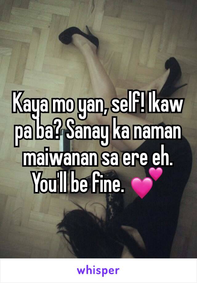 Kaya mo yan, self! Ikaw pa ba? Sanay ka naman maiwanan sa ere eh. You'll be fine. 💕
