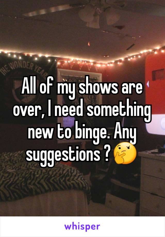 All of my shows are over, I need something new to binge. Any suggestions ?🤔