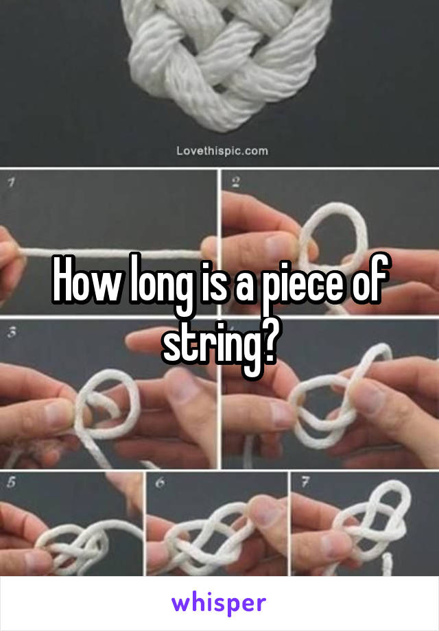 How long is a piece of string?