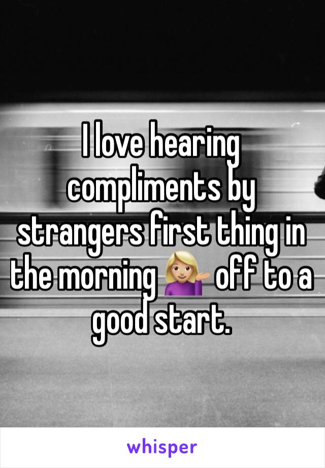 I love hearing compliments by strangers first thing in the morning 💁🏼 off to a good start. 