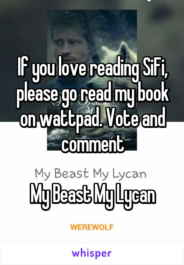 If you love reading SiFi, please go read my book on wattpad. Vote and comment

My Beast My Lycan