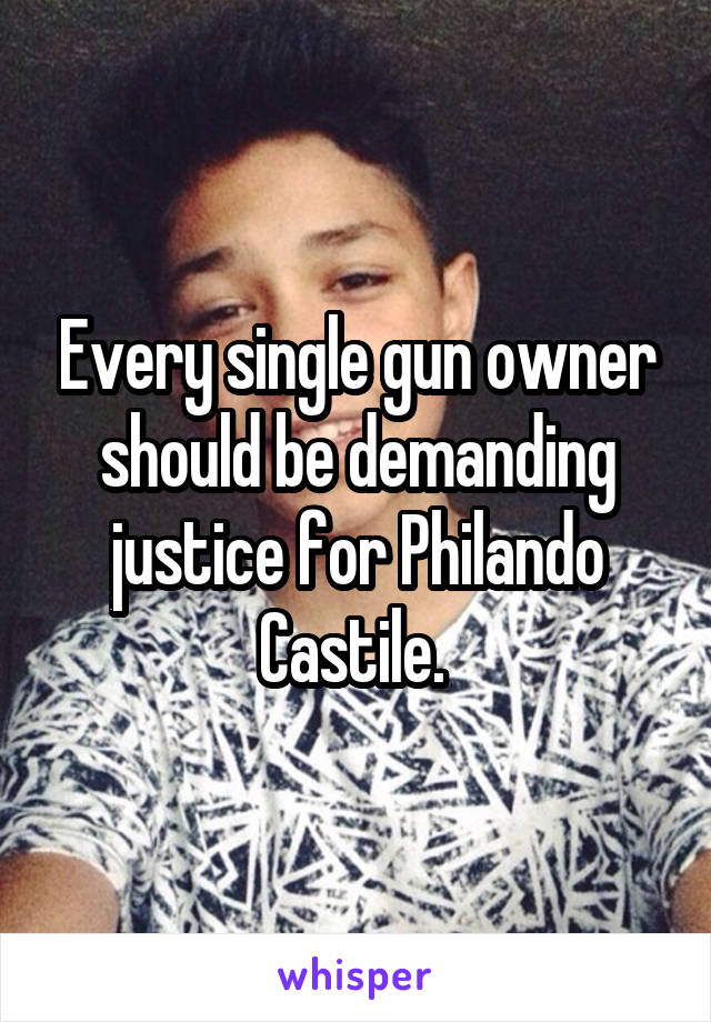 Every single gun owner should be demanding justice for Philando Castile. 