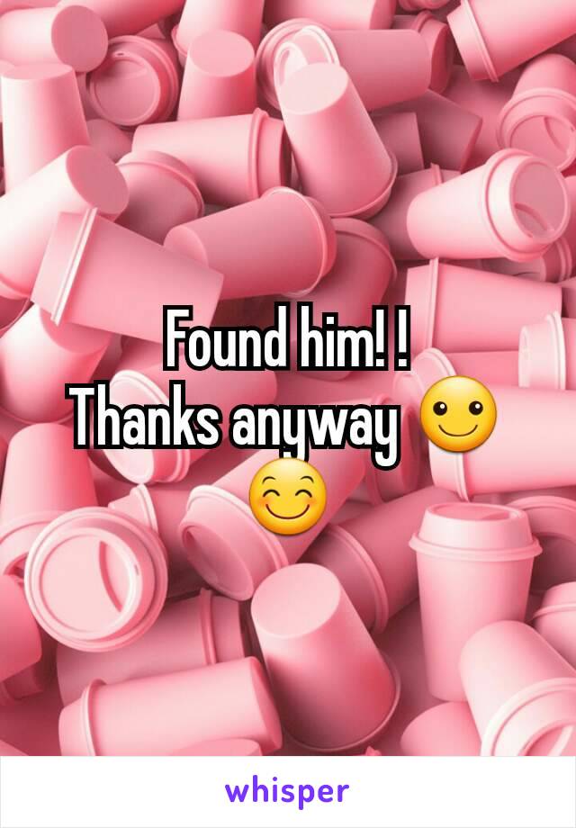 Found him! !
Thanks anyway ☺😊