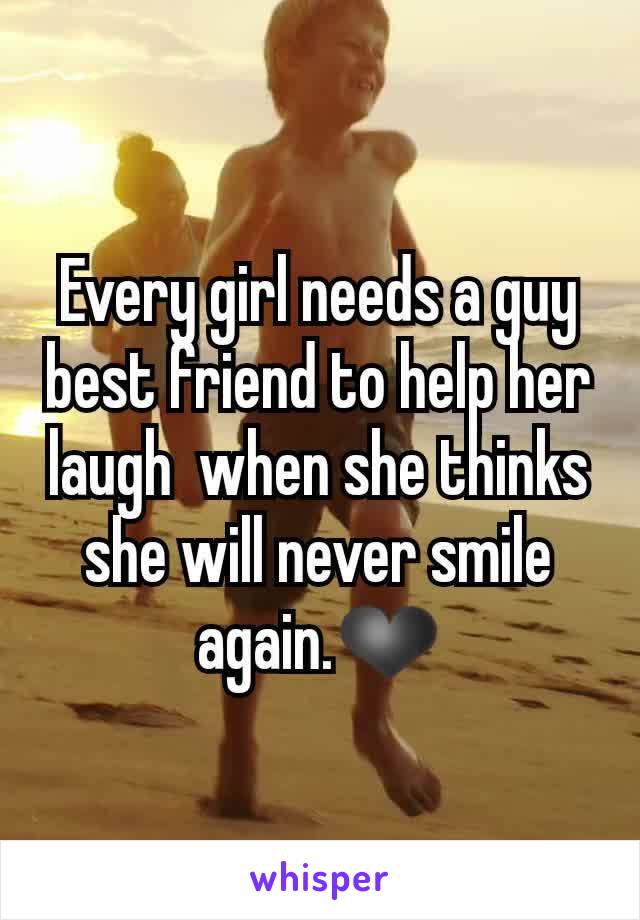 Every girl needs a guy best friend to help her laugh  when she thinks she will never smile again.❤