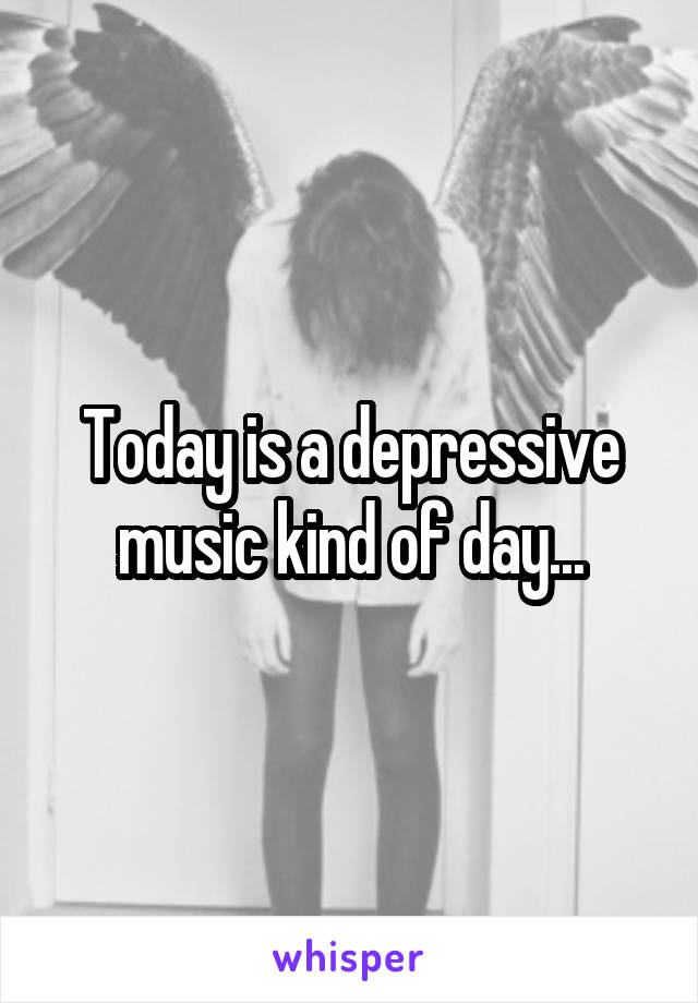 Today is a depressive music kind of day...