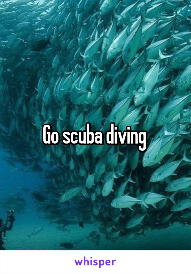 Go scuba diving 