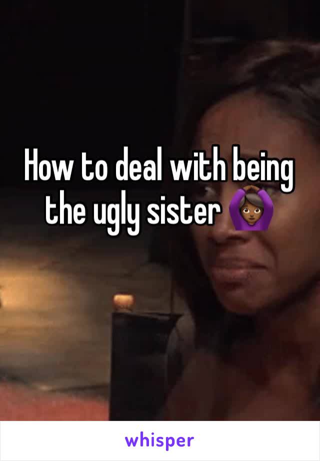 How to deal with being the ugly sister 🙆🏾