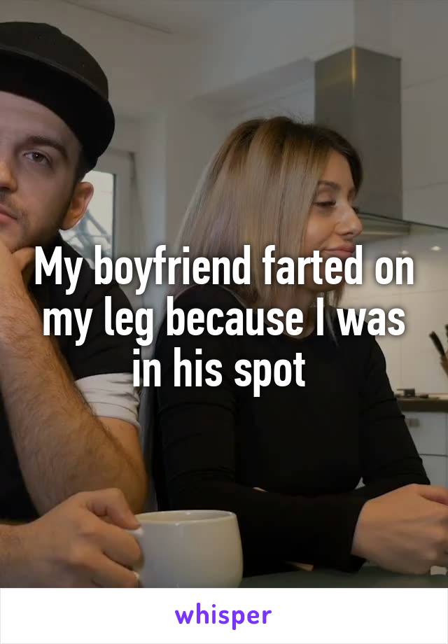 My boyfriend farted on my leg because I was in his spot 