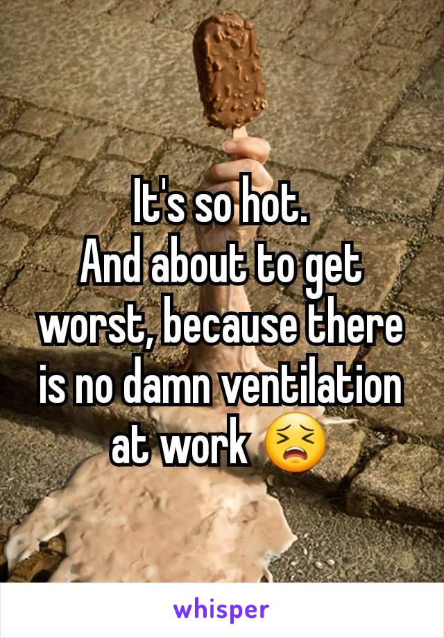 It's so hot.
And about to get worst, because there is no damn ventilation at work 😣