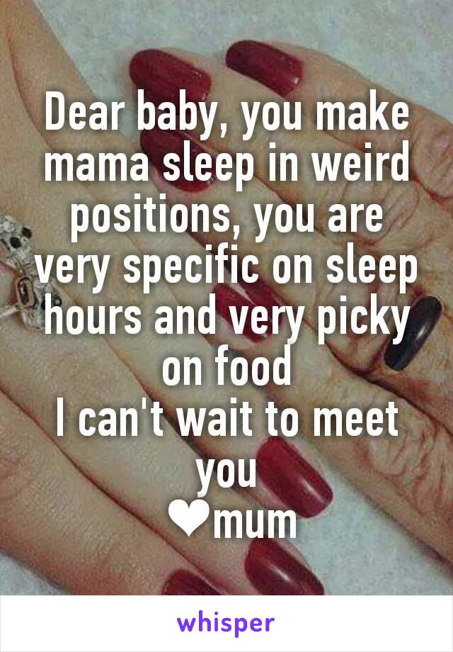 Dear baby, you make mama sleep in weird positions, you are very specific on sleep hours and very picky on food
I can't wait to meet you
 ❤mum