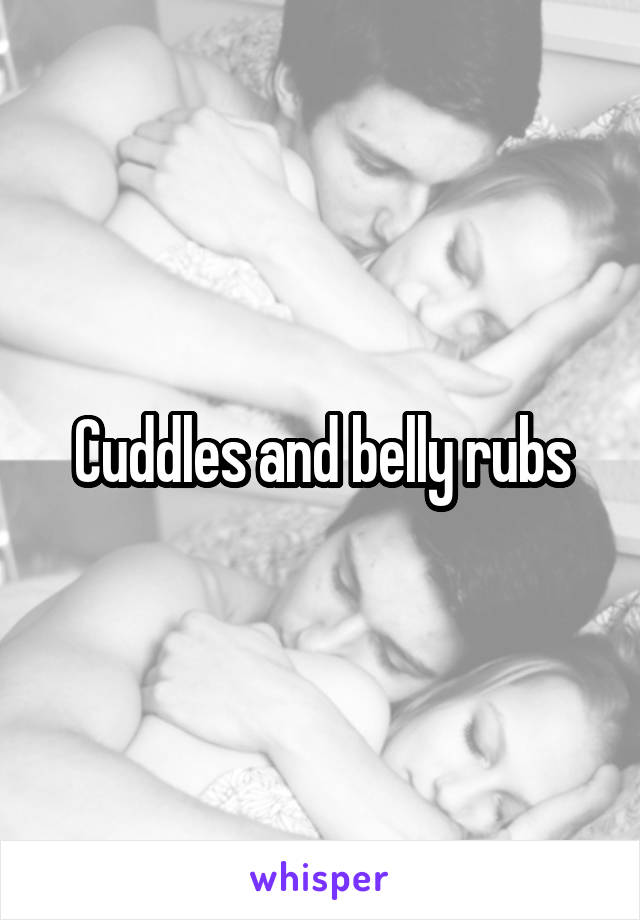 Cuddles and belly rubs