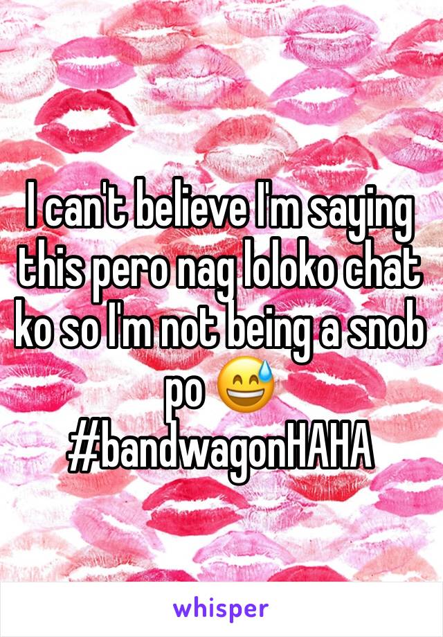I can't believe I'm saying this pero nag loloko chat ko so I'm not being a snob po 😅
#bandwagonHAHA