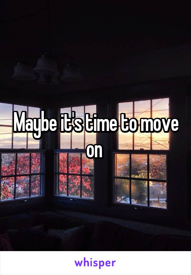 Maybe it's time to move on 