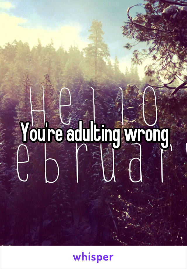 You're adulting wrong