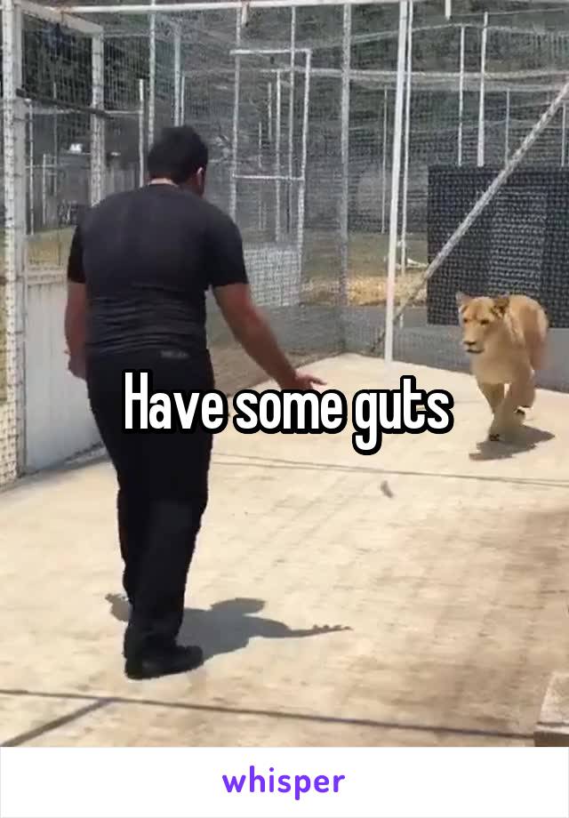 Have some guts