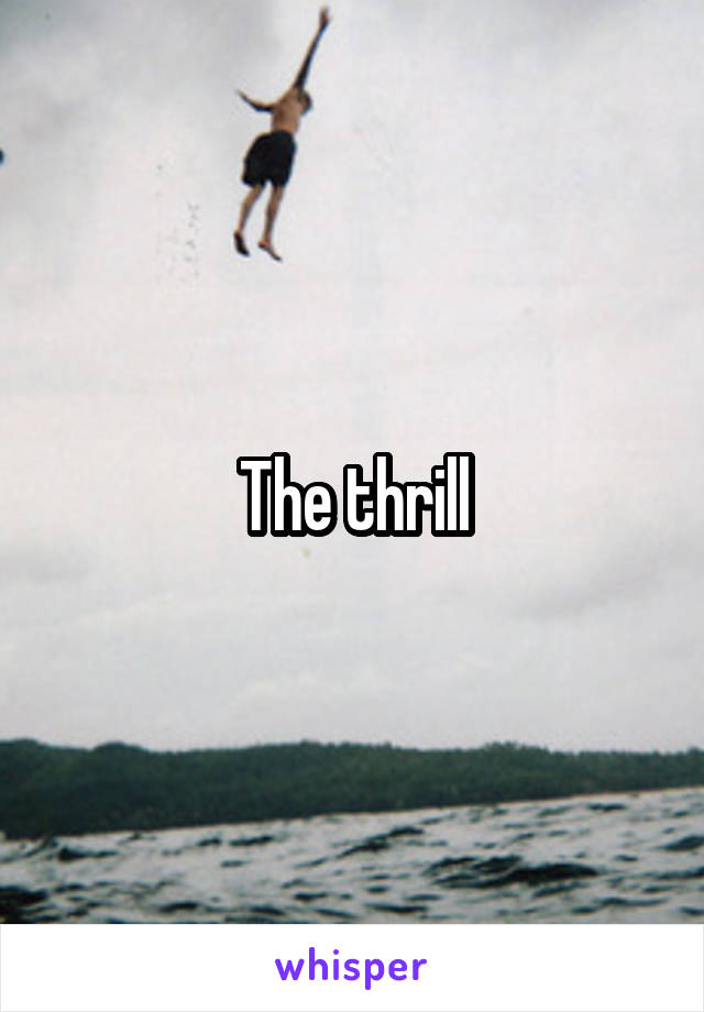 The thrill